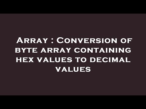 Array : Conversion of byte array containing hex values to decimal values
