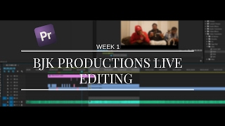 BjK Productions Live Editing (Week 1)