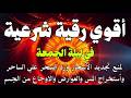 أقوي رقية في ليلة الجمعة لمنع تجديد السحر و رد السحر على الساحر و استخراج المس والعوارض والاوجاع