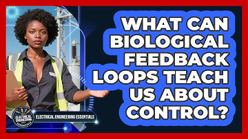 What Can Biological Feedback Loops Teach Us About Control? - Electrical Engineering Essentials