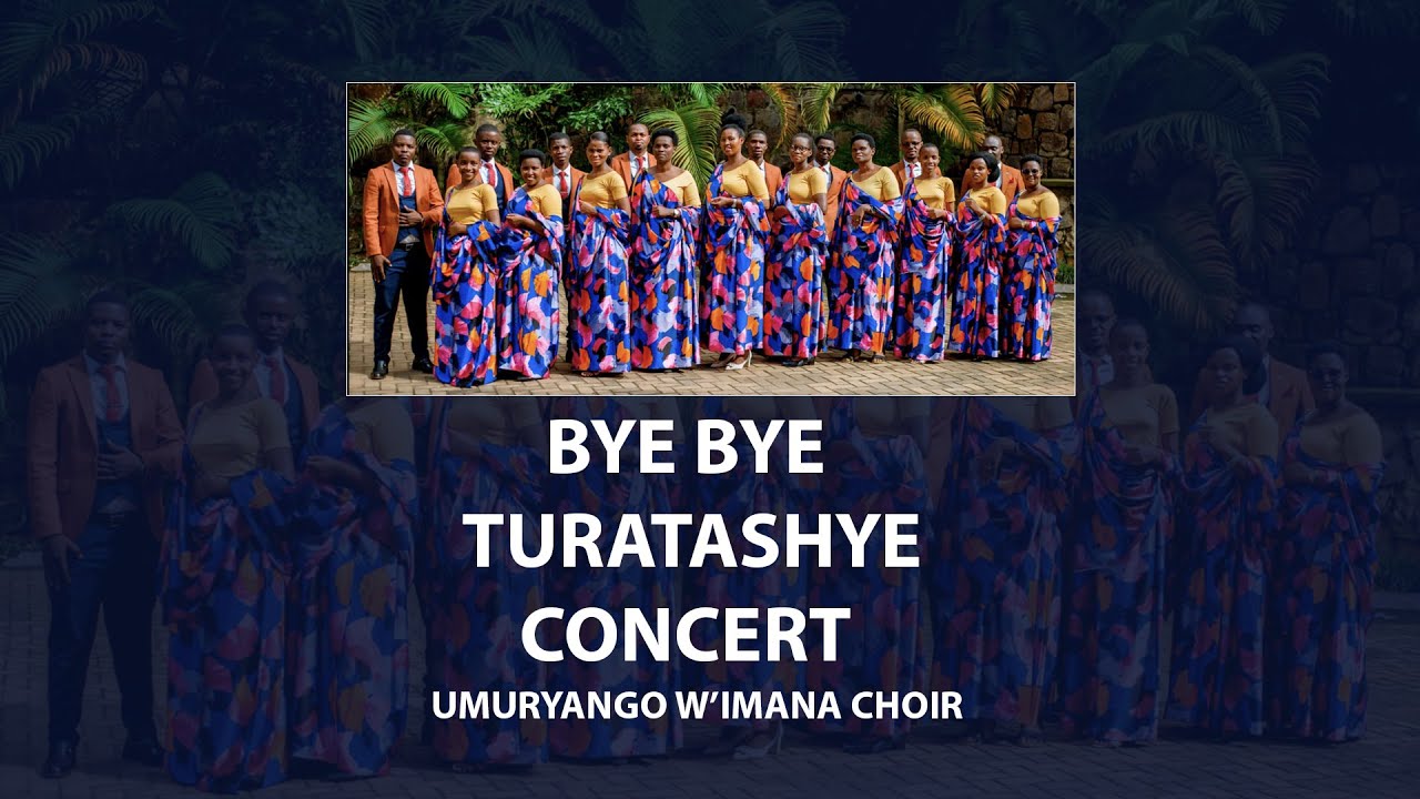 BYE BYE TURATASHYE CONCERT BY UMURYANGO W'IMANA CHOIR