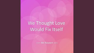 We Thought Love Would Fix Itself