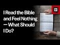 I Read the Bible and Feel Nothing — What Should I Do? // Ask Pastor John