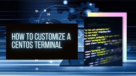 How to Customize a CentOS Terminal | The Art of CentOS Terminal Customization