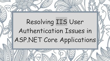 Resolving IIS User Authentication Issues in ASP.NET Core Applications