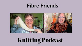 Fibre Friends Knitting Podcast - Cheryl Finishes All the Things