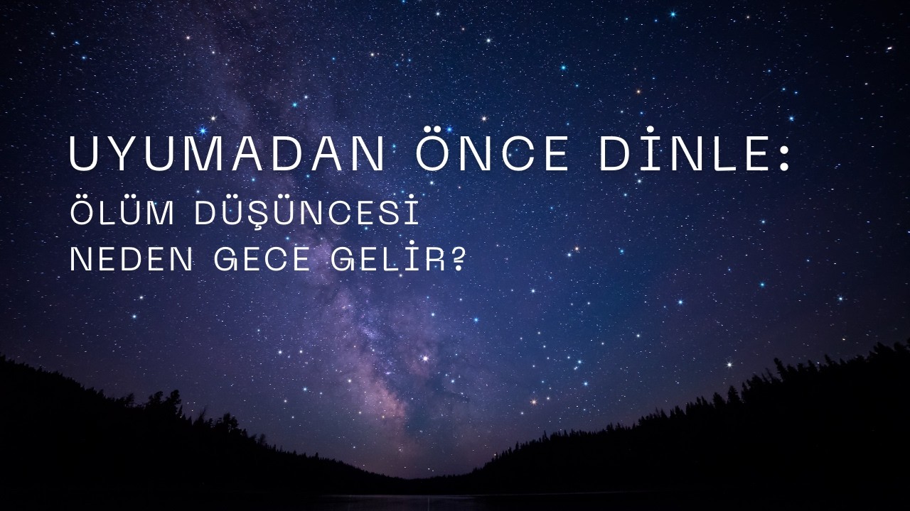UYUMADAN ÖNCE DİNLE | Ölüm Düşüncesi Neden Gece Gelir?