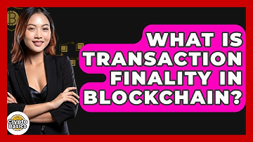 What Is Transaction Finality In Blockchain? - CryptoBasics360.com