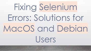 Fixing Selenium Errors: Solutions for MacOS and Debian Users