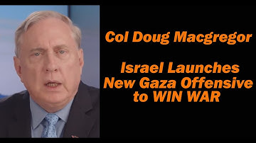Col Doug Macgregor: Israel Launches New Gaza Offensive to Win War