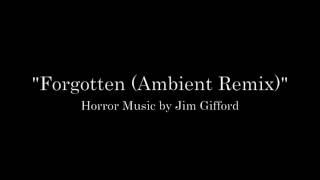 Forgotten (Ambient Remix) - Horror Music by Jim Gifford