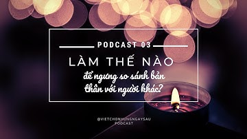 PODCAST 04: LÀM THẾ NÀO ĐỂ NGƯNG SO SÁNH BẢN THÂN VỚI NGƯỜI KHÁC?