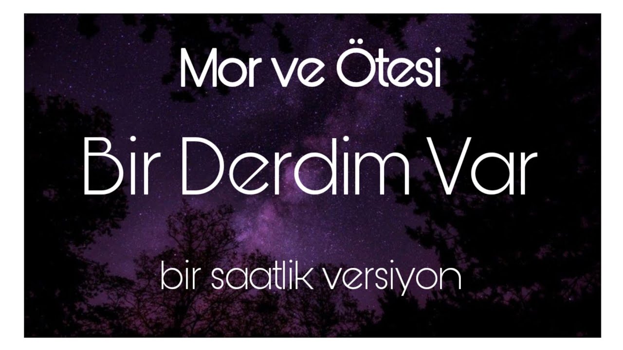 Mor ve tesi Bir Derdim Var 1 saatlik