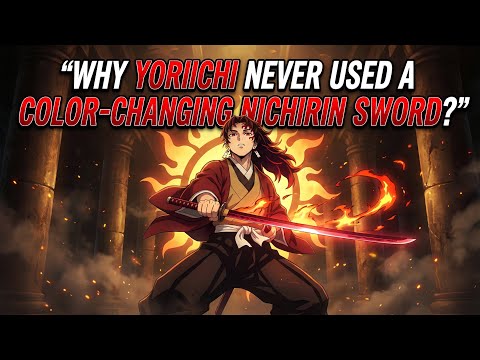 WHY YORIICHI NEVER USED A NICHIRIN SWORD THAT CHANGES COLOUR?