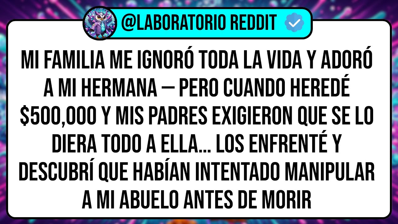 Mi Familia Me Ignoró Toda La Vida Y Adoró A Mi Hermana — Pero Cuando Heredé $500,000 Y Mis Padres ..