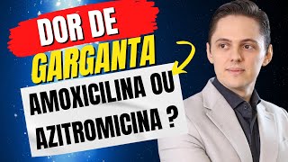 AMOXICILINA OU AZITROMICINA? QUAL DEVO TOMAR PARA DOR DE GARGANTA? [OTORRINO EXPLICA]