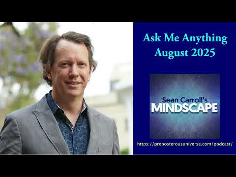 Mindscape Ask Me Anything Sean Carroll August 2025