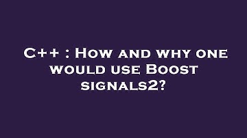 C++ : How and why one would use Boost signals2?