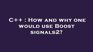 Celebrity C++ : How and why one would use Boost signals2? Net Worth
