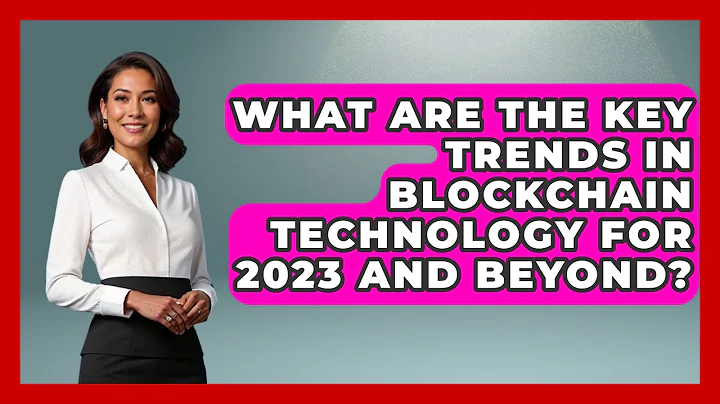 What Are the Key Trends in Blockchain Technology for 2023 and Beyond? - Talking Tech Trends