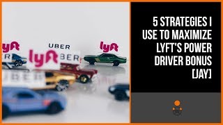 5 Strategies I Use to Maximize Lyft's Power Driver Bonus [Jay]