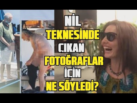 Nil Karaibrahimgil teknesinde çıkan skandal görüntüler hakkında ne söyledi?