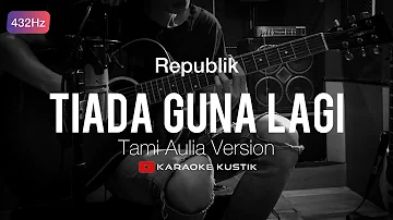 Republik - Tiada Guna Lagi (Akustik Karaoke) Tami Aulia Version | 432Hz Tuning