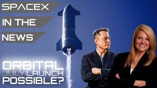 Starship Orbital Flight Still Targeting July Despite Needing New Booster | SpaceX in the News