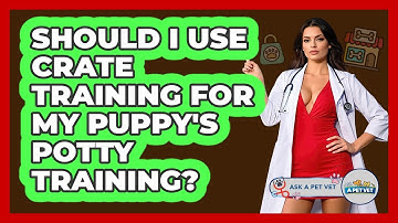 Should I Use Crate Training For My Puppy