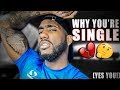 REASONS WHY YOU'RE SINGLE (YES YOU!)