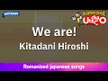 We are  kitadani hiroshi romaji karaoke with guide