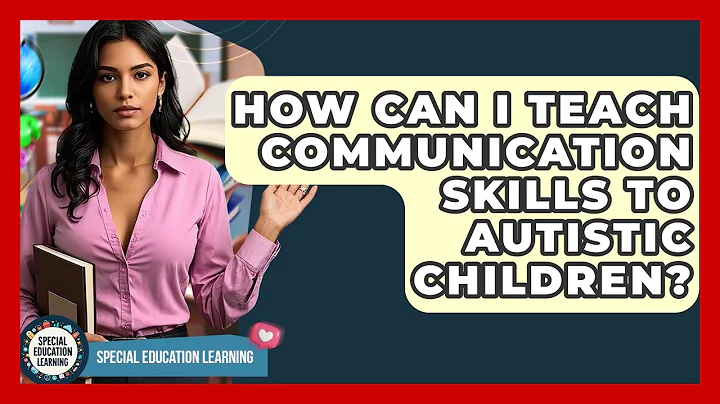 How Can I Teach Communication Skills To Autistic Children? - Special Education Learning