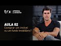 AULA 2 - Comprar um imóvel ou um fundo imobiliário?