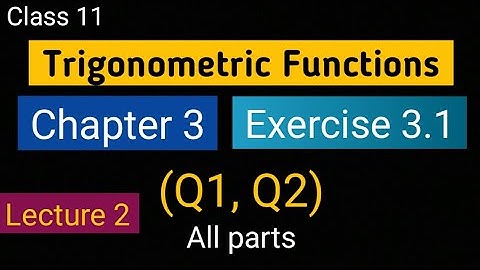 Chapter 3 Trigonometric Functions Ex 3.1 (Q1, Q2) Class 11 Maths Ncert