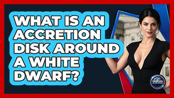 What Is An Accretion Disk Around A White Dwarf? - Profiles in Politics