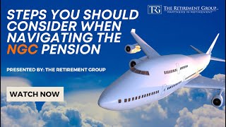 Steps You Should Consider When Navigating the NGC Pension