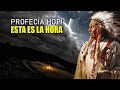 Profecía HOPI - Es lo que Hemos Estado Esperando