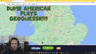 American Plays GeoGuessr of the UK!!! and SUCKS!!!!