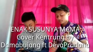 ENAK SUSUNYA MAMA Cover Kentrung by Damabujang ft DevaPradana