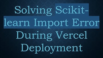 Solving Scikit-learn Import Error During Vercel Deployment
