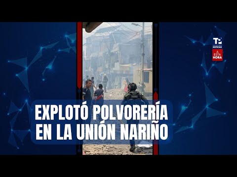 ⁣A Esta Hora: Explotó polvorería en La Unión Nariño