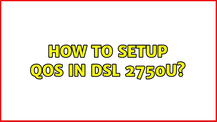 How to setup QoS in DSL 2750u?