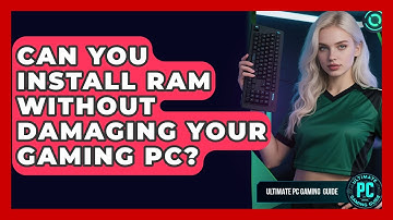 Can You Install RAM Without Damaging Your Gaming PC? - Ultimate PC Gaming Guide
