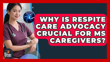 Why Is Respite Care Advocacy Crucial For MS Caregivers? - MS Support Network