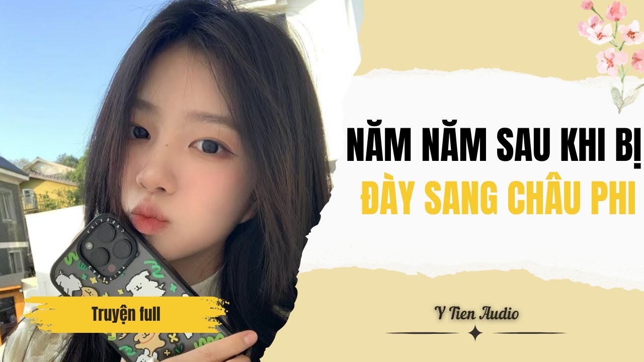 Truyện audio | Năm Năm Sau Khi Bị Đày Sang Châu Phi | Y Tiên Audio