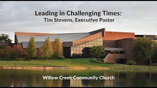 Leading In Challenging Times Tim Stevens Executive Pastor Willow Creek Community Church