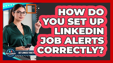How Do You Set Up LinkedIn Job Alerts Correctly? - Get Linked Together