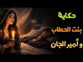 حكاية بنت الحطاب و أمير الجان قصة السر اللي غي ر كل شيء من احلى الحكايات الشعبية المغربية للنوم
