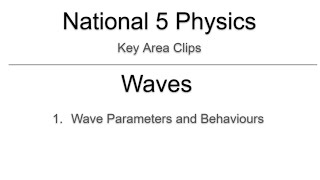 Key Area Clips - Nat 5 Physics - Waves 1 - Wave Parameters and Behaviours