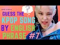 GUESS THE KPOP SONG BY THE ENGLISH PHRASE #7 [KPOP GAME]